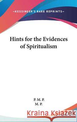 Hints for the Evidences of Spiritualism M. P. 9780548003794 