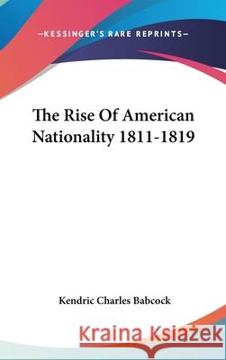 The Rise Of American Nationality 1811-1819 Babcock, Kendric Charles 9780548085837 