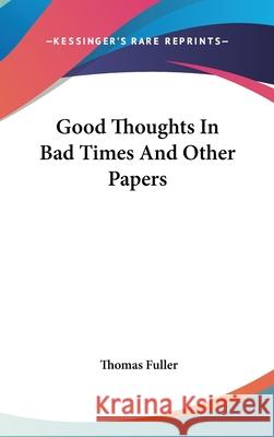 Good Thoughts in Bad Times and Other Papers Fuller, Thomas 9780548089347