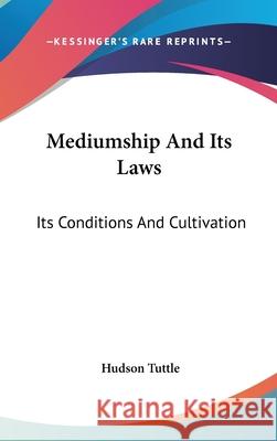Mediumship And Its Laws: Its Conditions And Cultivation Tuttle, Hudson 9780548092866