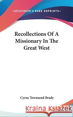 Recollections Of A Missionary In The Great West Brady, Cyrus Townsend 9780548114131