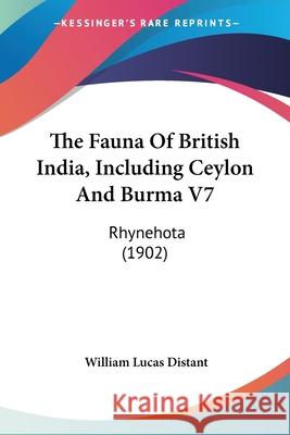 The Fauna Of British India, Including Ceylon And Burma V7: Rhynehota (1902) Distant, William Lucas 9780548628218 