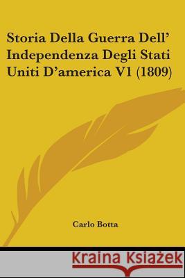 Storia Della Guerra Dell' Independenza Degli Stati Uniti D'america V1 (1809) Carlo Botta 9780548852613