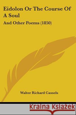 Eidolon Or The Course Of A Soul: And Other Poems (1850) Walter Rich Cassels 9780548859292