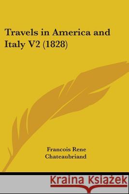 Travels in America and Italy V2 (1828) Chateaubriand, Francois 9780548859629 