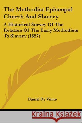 The Methodist Episcopal Church And Slavery: A Historical Survey Of The Relation Of The Early Methodists To Slavery (1857) Daniel D 9780548871690