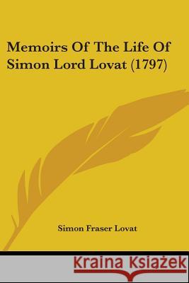 Memoirs Of The Life Of Simon Lord Lovat (1797) Simon Fraser Lovat 9780548897430
