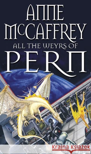 All The Weyrs Of Pern: (Dragonriders of Pern: 11): this is where it all began and could be where it all ends… from one of the most influential SFF writers of all time Anne McCaffrey 9780552137294