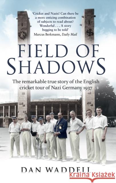 Field of Shadows: The English Cricket Tour of Nazi Germany 1937 Dan Waddell 9780552169882