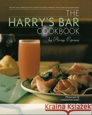 The Harry's Bar Cookbook: Recipes and Reminiscences from the World-Famous Venice Bar and Restaurant Arrigo Cipriani Christopher Baker Jan Morris 9780553070309 Bantam Books