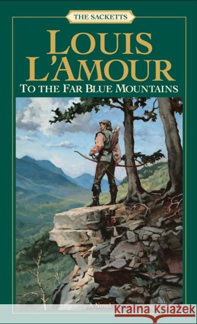 To the Far Blue Mountains: The Sacketts L'Amour, Louis 9780553276886 Bantam Books