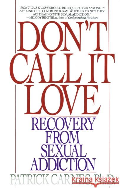Don't Call It Love: Recovery from Sexual Addiction Patrick J. Carnes 9780553351385