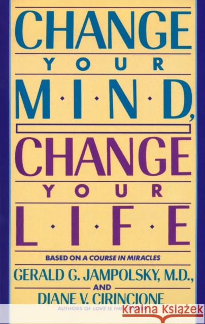 Change Your Mind, Change Your Life Gerald G. Jampolsky Cirinci Jampolsky Diane V. Cirincione 9780553373196 Bantam Books