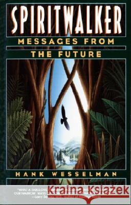 Spiritwalker: Messages from the Future Hank Wesselman Henry Barnard Wesselman 9780553378375 Bantam Books