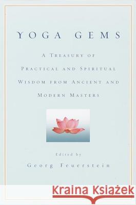 Yoga Gems: A Treasury of Practical and Spiritual Wisdom from Ancient and Modern Masters Georg Feuerstein 9780553380880