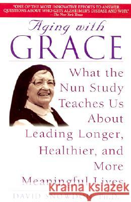 Aging with Grace: What the Nun Study Teaches Us about Leading Longer, Healthier, and More Meaningful Lives David Snowdon 9780553380927 Bantam Books