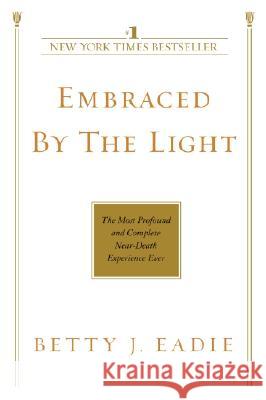 Embraced by the Light: The Most Profound and Complete Near-Death Experience Ever Betty J. Eadie 9780553382150 Bantam Books