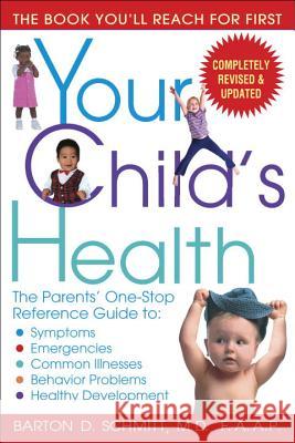 Your Child's Health: The Parents' One-Stop Reference Guide To: Symptoms, Emergencies, Common Illnesses, Behavior Problems, and Healthy Deve Barton D. Schmitt 9780553383690 Bantam Books