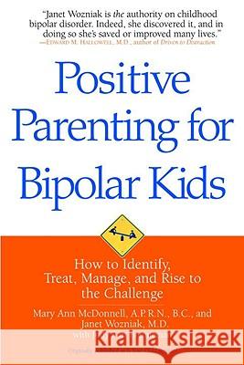 Positive Parenting for Bipolar Kids: How to Identify, Treat, Manage, and Rise to the Challenge Mary Ann McDonnell Janet Wozniak 9780553384628