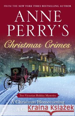Anne Perry's Christmas Crimes: Two Victorian Holiday Mysteries: A Christmas Homecoming and a Christmas Garland Anne Perry 9780553393590