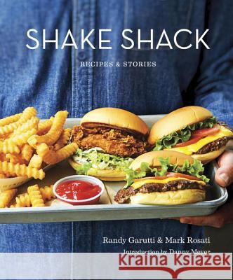 Shake Shack: Recipes & Stories: A Cookbook Garutti, Randy 9780553459814 Clarkson Potter Publishers