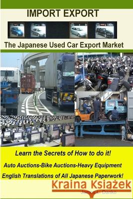 Import-Export Business Secrets of the Japanese Used Car Export Market James Danko 9780557070411