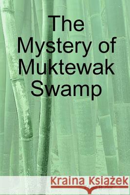 The Mystery of Muktewak Swamp T Lee Butler 9780557079360 Lulu.com