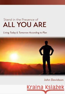 Stand in the Presence of All You Are: Living Today and Tomorrow According to Plan John Davidson 9780557119837