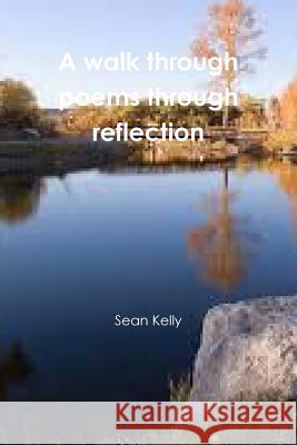 A Walk Through Poems Through Reflection Sean Kelly 9780557125913
