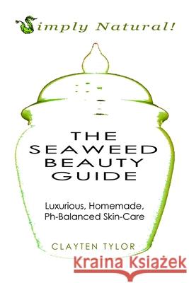 The Seaweed Beauty Guide Clayten Tylor 9780557237821 Lulu.com
