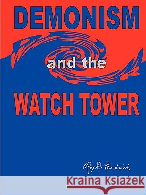 DEMONISM and the WATCH TOWER Roy D. Goodrich 9780557275014 Lulu.com