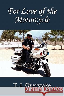 For Love of the Motorcycle T J Overstake 9780557850495 Lulu.com