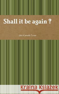 Shall it be Again ? John Turner 9780557889358
