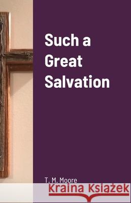 Such a Great Salvation T M Moore 9780557946600 Lulu.com