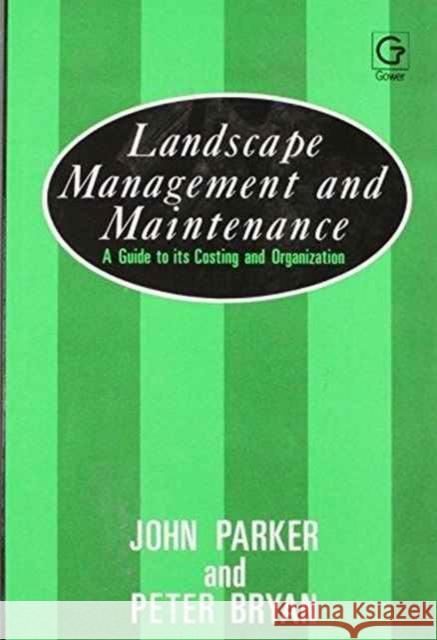 Landscape Management and Maintenance: A Guide to Its Costing and Organization Parker, John 9780566090189 GOWER PUBLISHING CO LTD