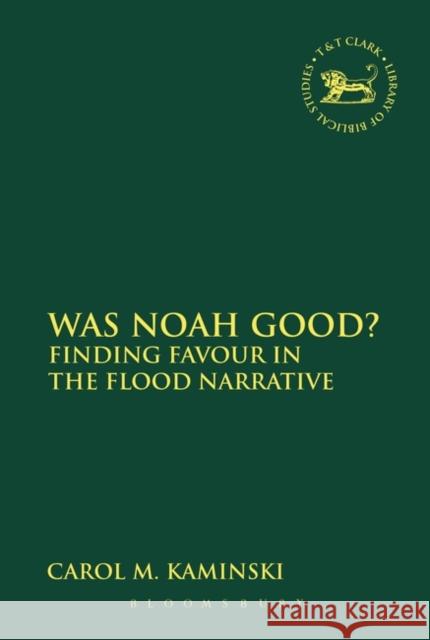 Was Noah Good?: Finding Favour in the Flood Narrative Kaminski, Carol M. 9780567027160 T&t Clark Int'l