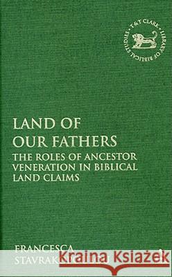 Land of Our Fathers: The Roles of Ancestor Veneration in Biblical Land Claims Stavrakopoulou, Francesca 9780567028815