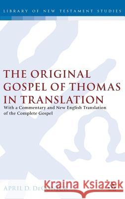 The Original Gospel of Thomas in Translation: With a Commentary and New English Translation of the Complete Gospel Deconick, April D. 9780567043825 T. & T. Clark Publishers