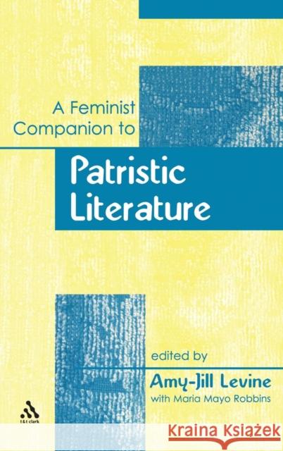 A Feminist Companion to Patristic Literature Amy-Jill Levine Maria Mayo Robbins 9780567045553 T & T Clark International
