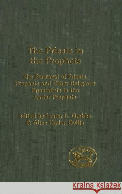 Priests in the Prophets: The Portrayal of Priests, Prophets, and Other Religious Specialists in the Latter Prophets Grabbe, Lester L. 9780567081667