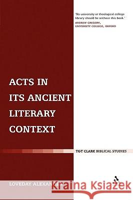 Acts in Its Ancient Literary Context: A Classicist Looks at the Acts of the Apostles Alexander, Loveday 9780567082190 T. & T. Clark Publishers