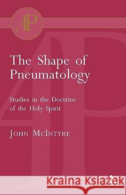 The Shape of Pneumatology: Studies in the Doctrine of the Holy Spirit McIntyre, John 9780567082688