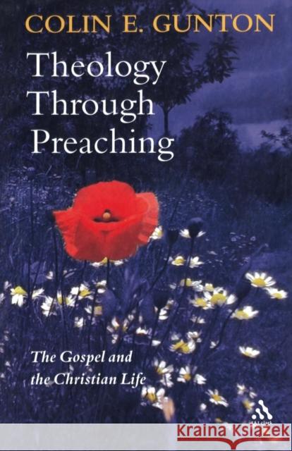 Theology Through Preaching: The Gospel and the Christian Life Gunton, Colin E. 9780567082794