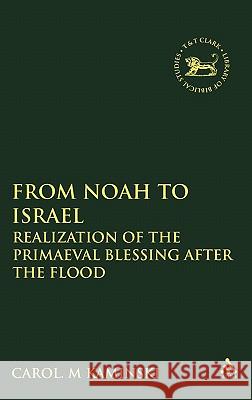 From Noah to Israel: Realization of the Primaeval Blessing After the Flood Kaminski, Carol M. 9780567083586 T. & T. Clark Publishers