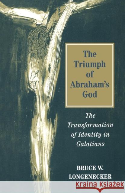 Triumph of Abraham's God: The Transformation of Identity in Galatians Bruce Longenecker Bruce Longnecker 9780567086174