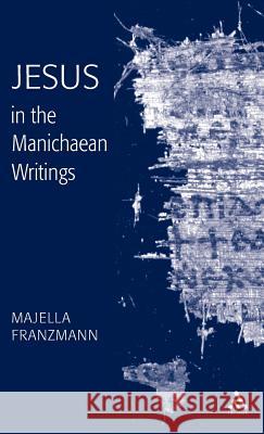 Jesus in the Manichaean Writings Majella Franzmann 9780567089649 T. & T. Clark Publishers