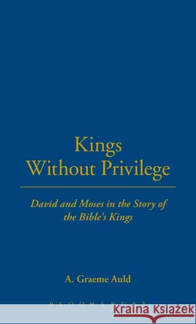 Kings Without Privilege: David and Moses in the Story of the Bible's Kings Professor A. Graeme Auld 9780567096395