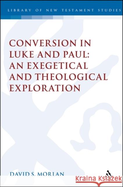 Conversion in Luke and Paul: An Exegetical and Theological Exploration Morlan, David S. 9780567209139