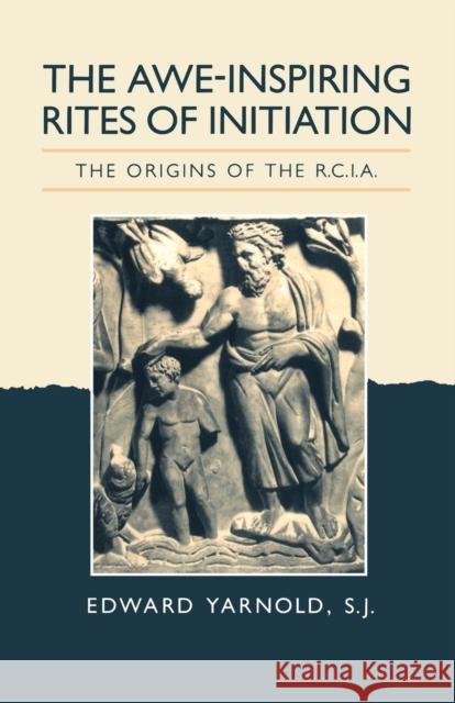 The Awe-Inspiring Rites of Initiation : Origins of the RCIA S. J. Yarnold Edward Yarnol 9780567292438 T&T Clark