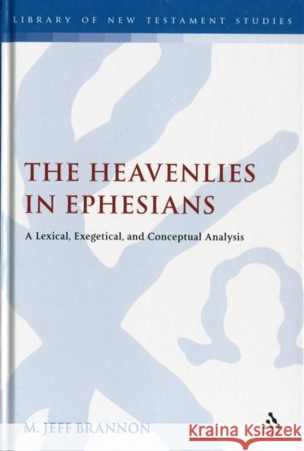 The Heavenlies in Ephesians: A Lexical, Exegetical, and Conceptual Analysis Brannon, M. Jeff 9780567577412 0